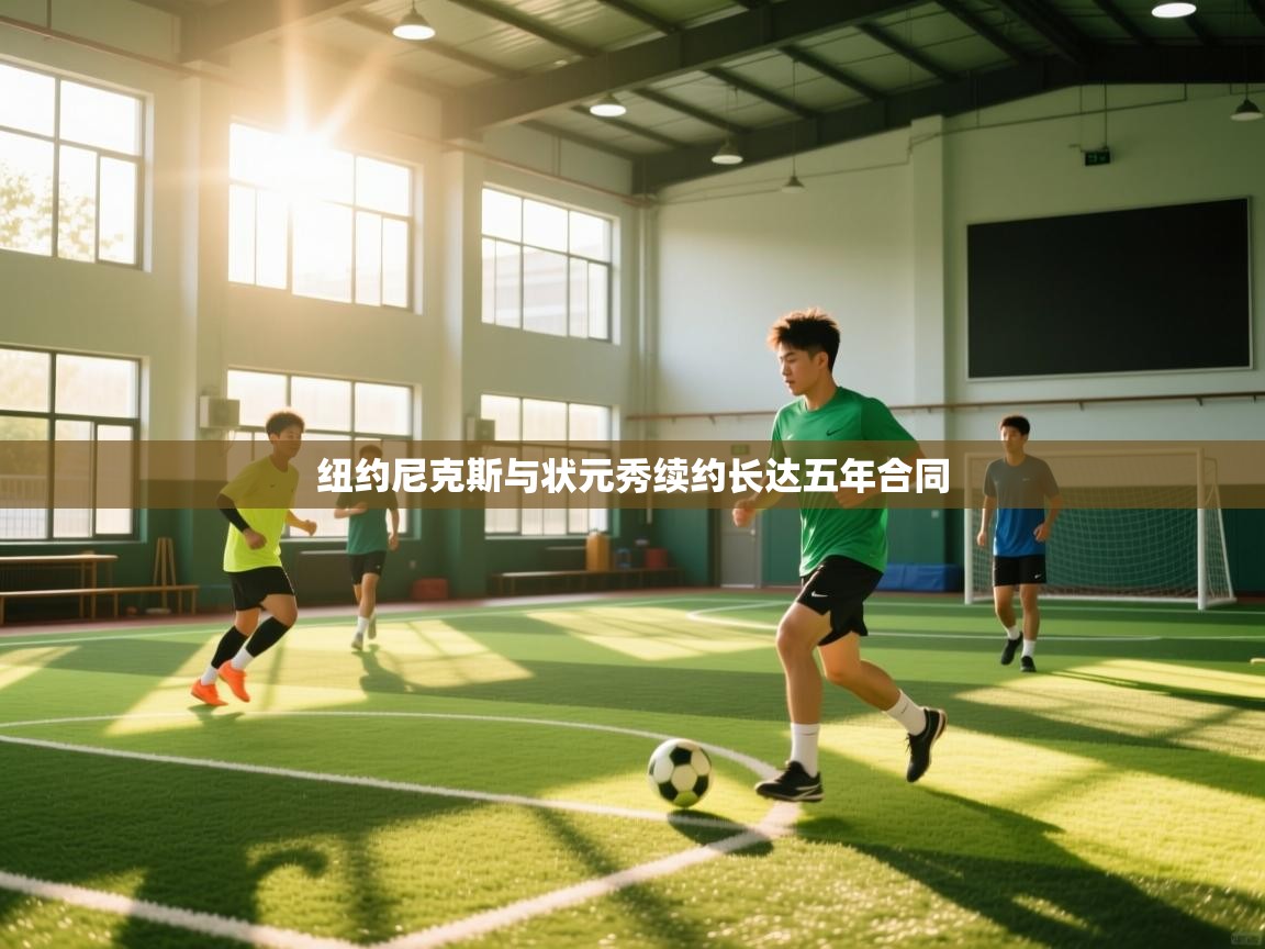 爱游戏真人体育娱乐-纽约尼克斯与状元秀续约长达五年合同 第1张