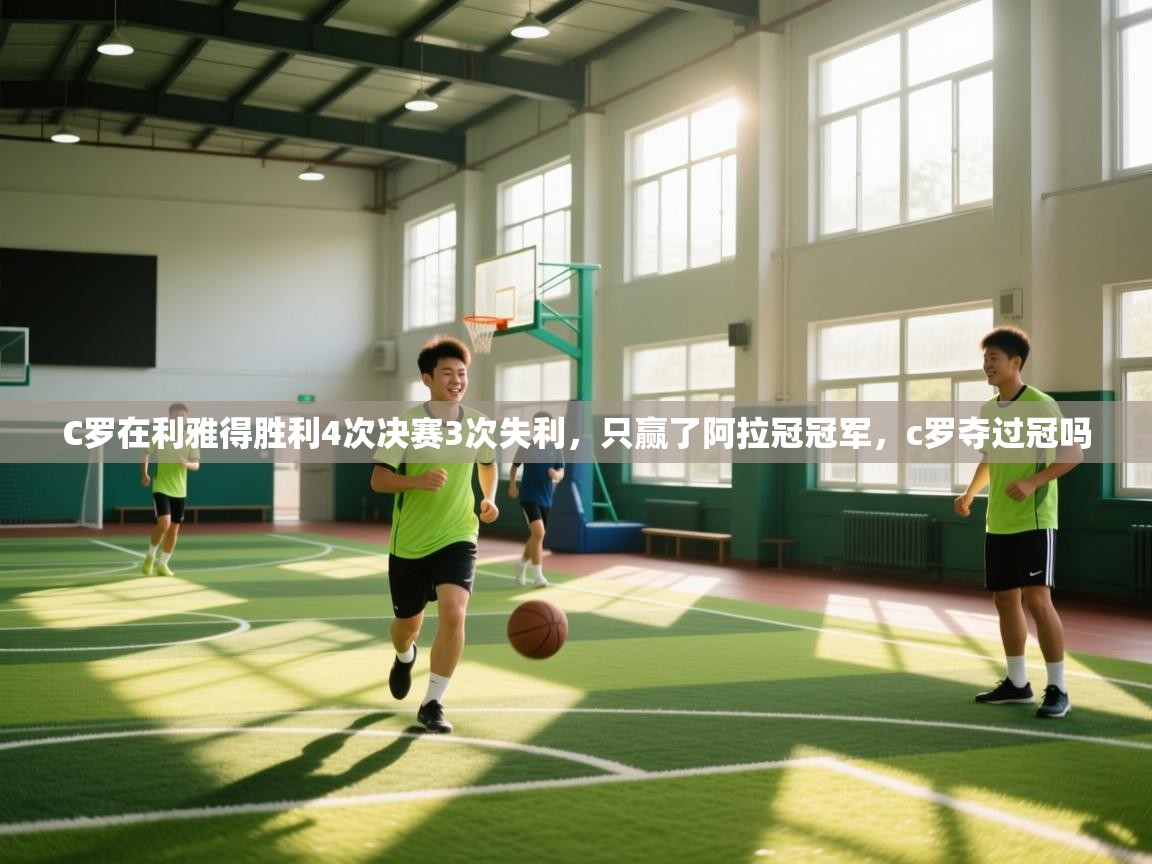 爱游戏体育娱乐-C罗在利雅得胜利4次决赛3次失利,只赢了阿拉冠冠军,c罗夺过冠吗 第4张