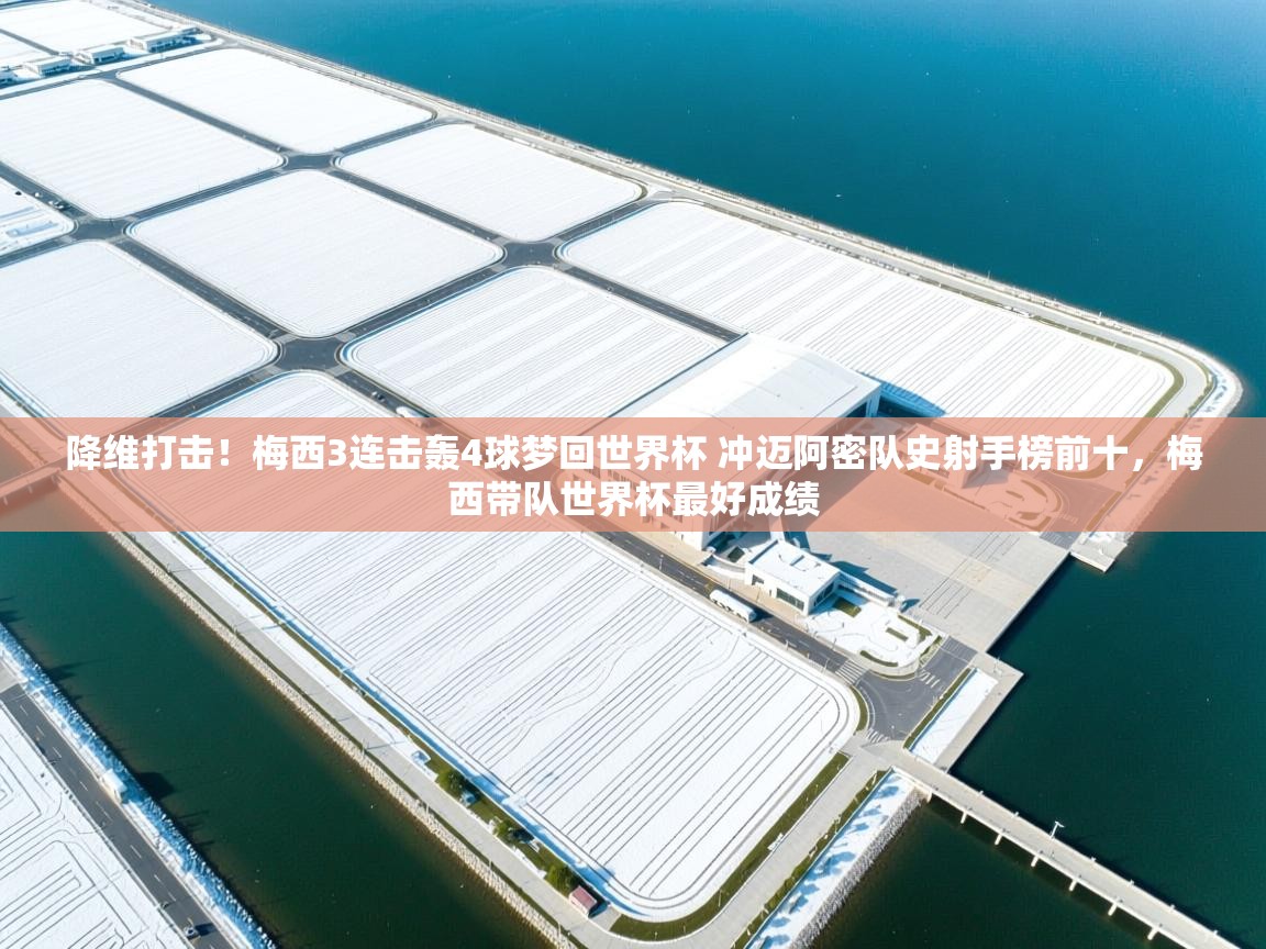 爱体育游戏网站-降维打击!梅西3连击轰4球梦回世界杯 冲迈阿密队史射手榜前十,梅西带队世界杯最好成绩 第2张