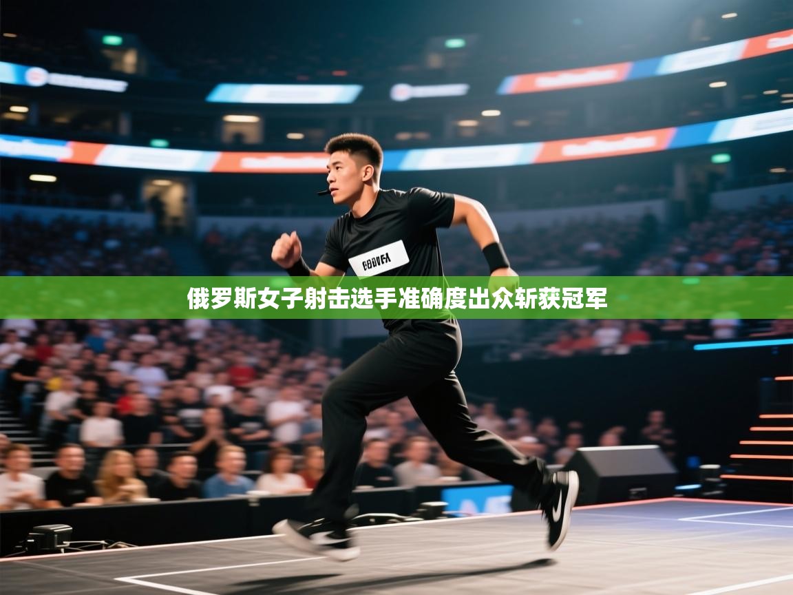 爱游戏直播-俄罗斯女子射击选手准确度出众斩获冠军  第3张