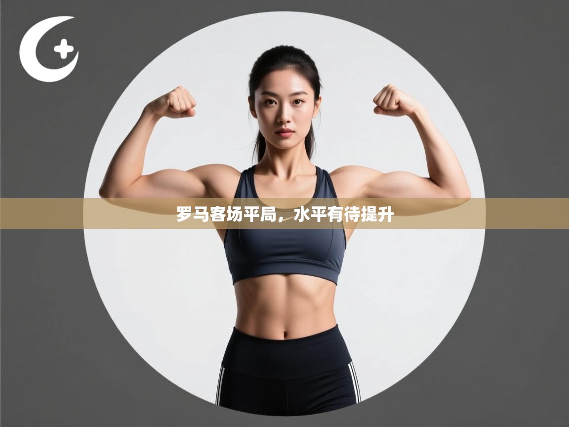 爱游戏下载-罗马客场平局，水平有待提升  第4张