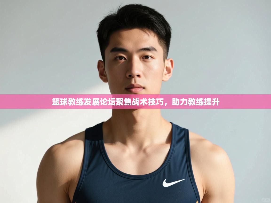 爱游戏真人体育娱乐-篮球教练发展论坛聚焦战术技巧，助力教练提升  第4张