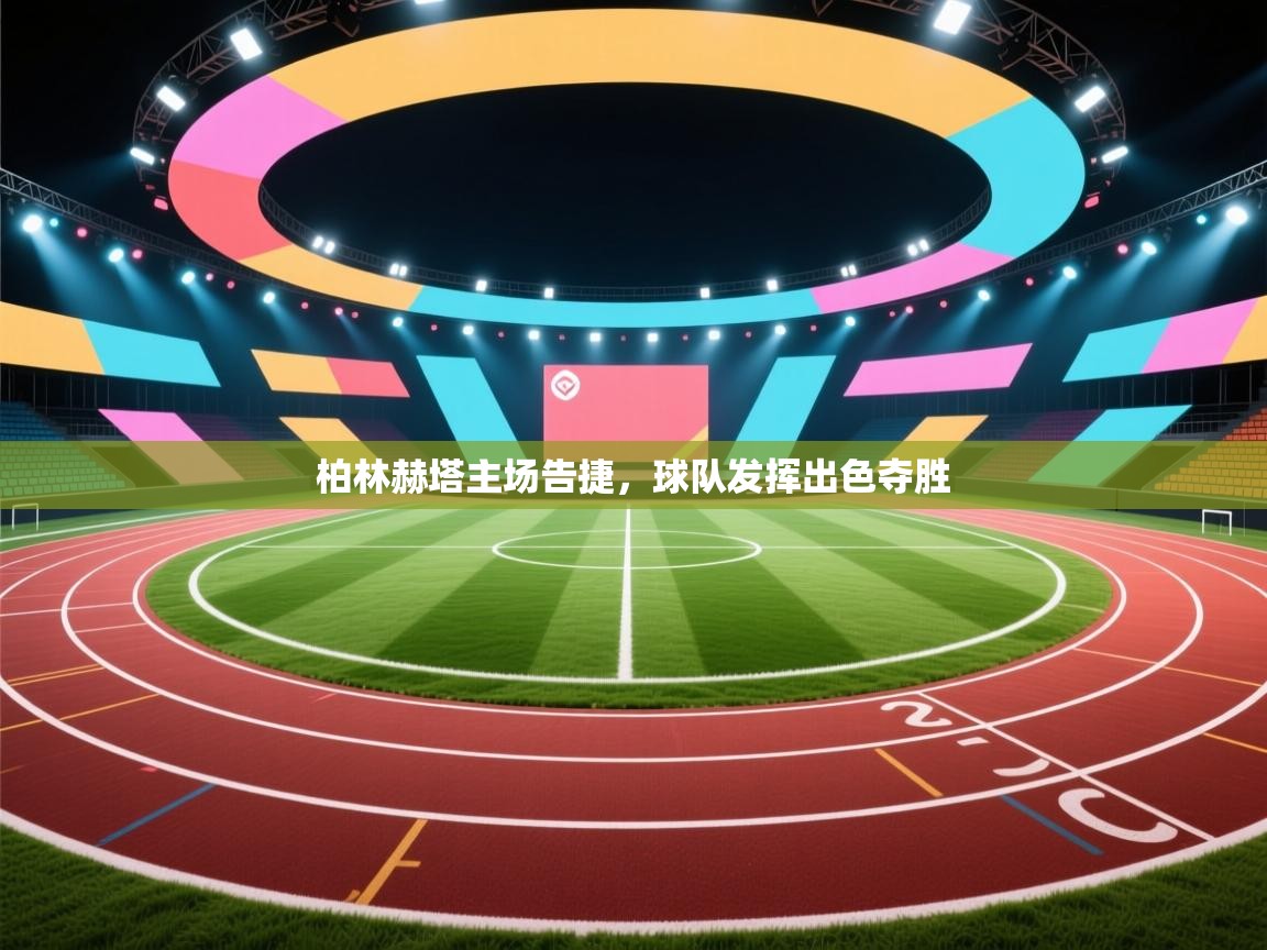 爱游戏真人体育娱乐-柏林赫塔主场告捷,球队发挥出色夺胜 第2张