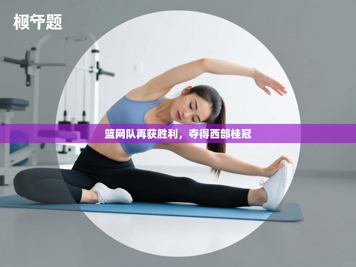 爱游戏体育官网-篮网队再获胜利，夺得西部桂冠  第2张